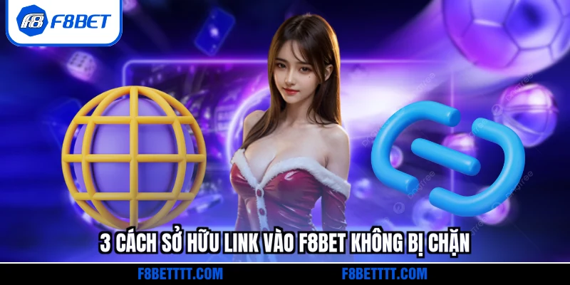3 cách sở hữu link vào F8BET không bị chặn