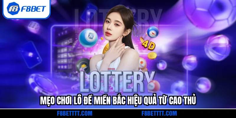 Mẹo chơi Lô đề miền Bắc hiệu quả từ cao thủ 10 năm